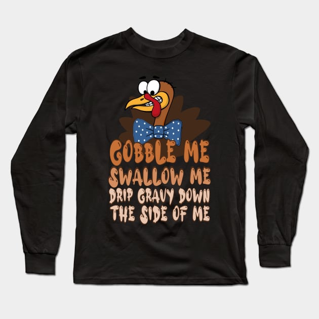 Gobble Me Swallow Me Drip Gravy Down The Side Of Me, thanksgiving cartoon turkey Long Sleeve T-Shirt by FlyingWhale369